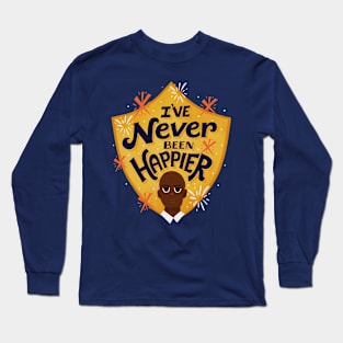 Never been happier Long Sleeve T-Shirt